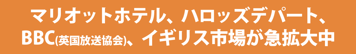 マリオットホテル、ハロッズデパート、BBC、イギリス市場が急拡大中